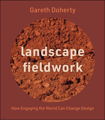 Landscape Fieldwork: How Engaging the World Can Change Design