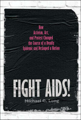 Fight Aids!: How Activism, Art, and Protest Changed the Course of a Deadly Epidemic and Reshaped a Nation