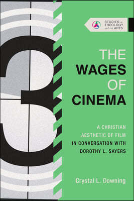 The Wages of Cinema: A Christian Aesthetic of Film in Conversation with Dorothy L. Sayers