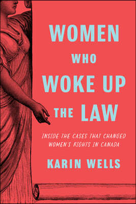 Women Who Woke Up the Law: Inside the Cases That Changed Women's Rights in Canada