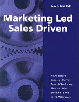 Marketing Led: Sales Driven: How Successful Businesses Use the Power of Marketing Plans and Sales Execution to Win in the Marketplace