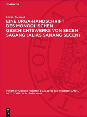 Eine Urga-Handschrift Des Mongolischen Geschichtswerks Von Secen Sagang (Alias Sanang Secen)