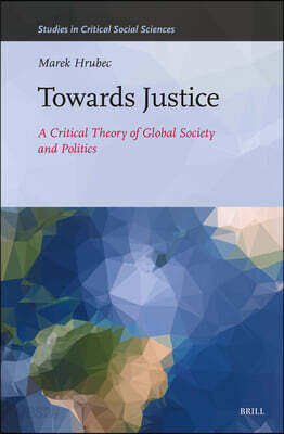 Towards Justice: A Critical Theory of Global Society and Politics