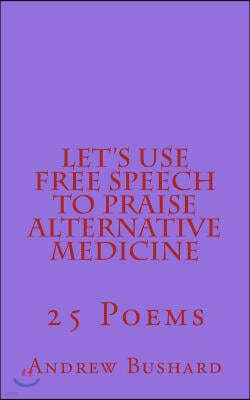 Let's Use Free Speech to Praise Alternative Medicine: 25 Poems