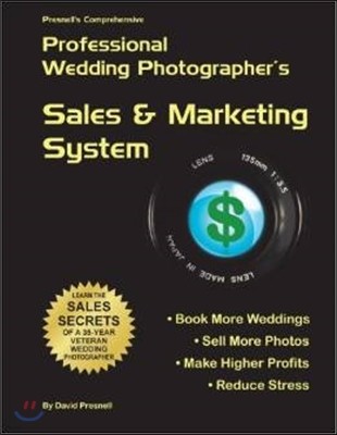 Presnell's Comprehensive Professional Wedding Photographer's Sales & Marketing System: You Will Book More Weddings, Sell More Photos, Make Higher Prof