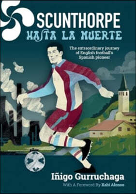 Scunthorpe Hasta La Muerte: The Extraordinary Story of English Football's Spanish