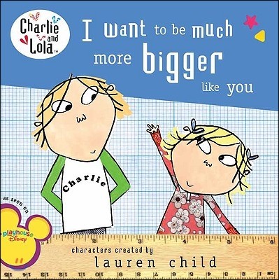 I Want to Be Much More Bigger Like You