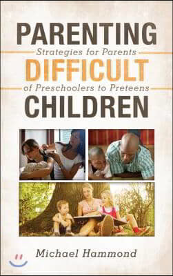 Parenting Difficult Children: Strategies for Parents of Preschoolers to Preteens