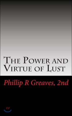 The Power and Virtue of Lust: From the seeds of desire springs the harvest of love