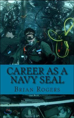 Createspace Independent Pub Career As a Navy SEAL: Career As a Navy SEAL: What They Do, How to Become One, and What the Future Holds!