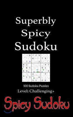 Superbly Spicy Sudoku - 100 Sudoku Puzzles Level Challenging+: Book of 100 Sudoku Puzzles from Challenging to Excruciating in random order with soluti