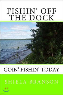 Fishin' Off the Dock: Goin' fishin' today