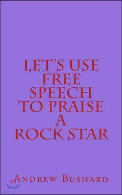 Let's Use Free Speech to Praise a Rock Star