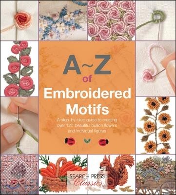 A-Z of Embroidered Motifs: A Step-By-Step Guide to Creating Over 120 Beautiful Bullion Flowers and Individual Figures