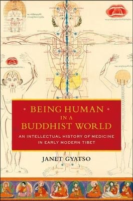 Being Human in a Buddhist World: An Intellectual History of Medicine in Early Modern Tibet