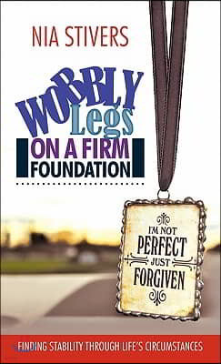 Wobbly Legs on a Firm Foundation: Finding Stability Through Life's Circumstances