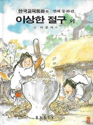 이상한 절구 외 (한국교육동화 6 : 전래 동화 편) [양장]