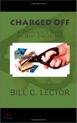 Charged Off: A Consumer's Guide to Debt Collection