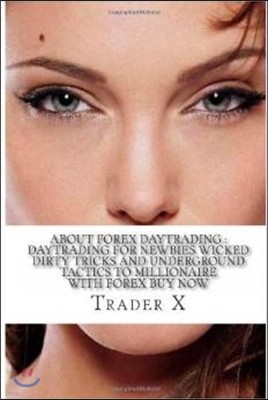 About Forex Daytrading: Daytrading for Newbies Wicked Dirty Tricks and Underground Tactics to Millionaire with Forex Buy Now: Escape 9-5, Take