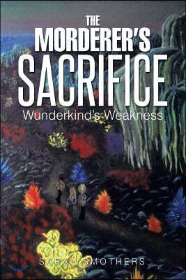 The Morderer's Sacrifice: Wunderkind's Weakness