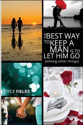 The Best Way to Keep a Man is to Let Him Go (among other things)