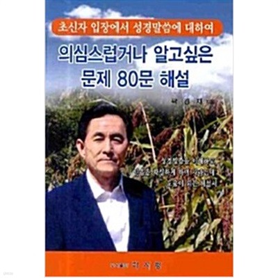 초신자 입장에서 성경말씀에 대하여 의심스럽거나 알고 싶은 문제 80문 해설