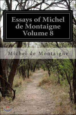 Essays of Michel de Montaigne Volume 8