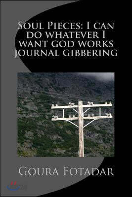 Soul Pieces: I can do whatever I want god works journal gibbering
