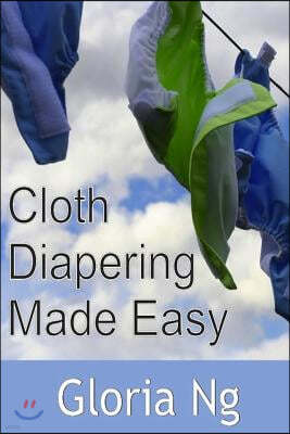 Cloth Diapering Made Easy: Chapter from New Moms, New Families: Priceless Gifts of Wisdom and Practical Advice from Mama Experts for the Fourth T