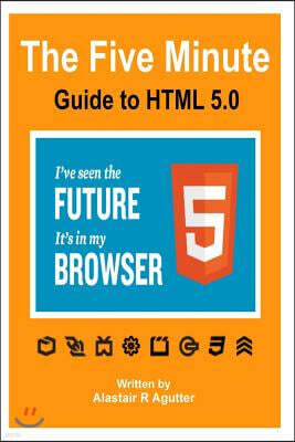 The Five Minute Guide To HTML 5.0: The New Fifth Core Element Architecture of the World Wide Web