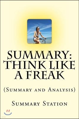 Think Like a Freak: (Summary and Analysis) the Authors of Freakonomics Offer to Retrain Your Brain