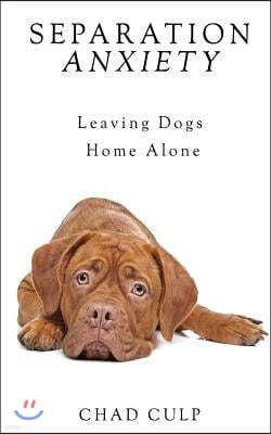 Separation Anxiety: Leaving Dogs Home Alone