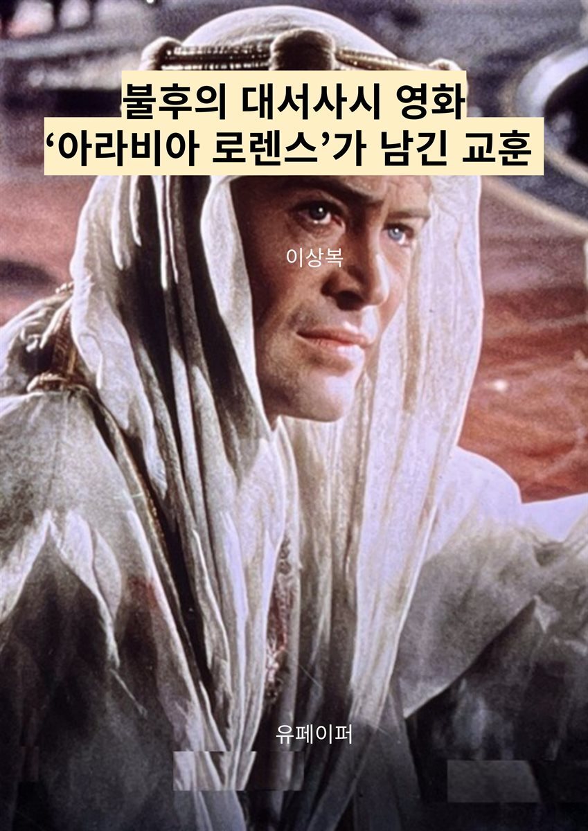 불후의 대서사시 영화‘아라비아 로렌스’가 남긴 교훈