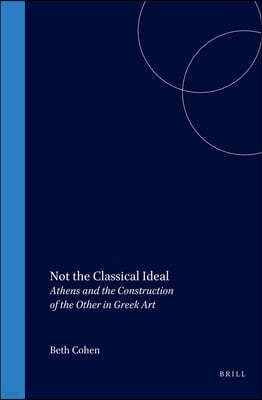 Not the Classical Ideal: Athens and the Construction of the Other in Greek Art