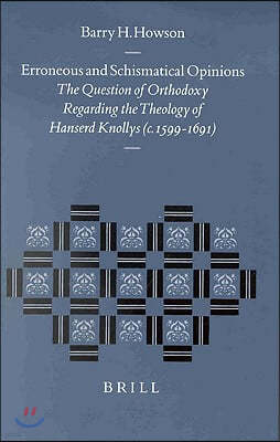 Erroneous and Schismatical Opinions: The Question of Orthodoxy Regarding the Theology of Hanserd Knollys (C. 1599-1691)
