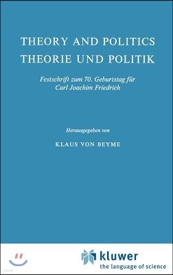 Theory and Politics / Theorie Und Politik: Festschrift Zum 70. Geburtstag Für Carl Joachim Friedrich