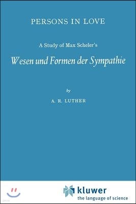 Persons in Love: A Study of Max Scheler's Wesen Und Formen Der Sympathie