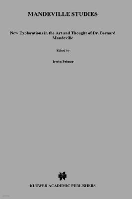 Mandeville Studies: New Explorations in the Art and Thought of Dr. Bernard Mandeville (1670-1733)