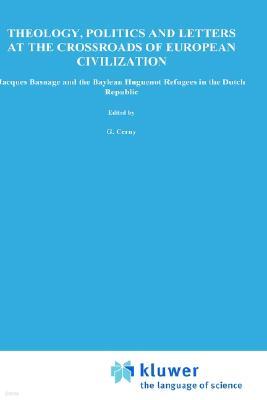 Theology, Politics and Letters at the Crossroads of European Civilization: Jacques Basnage and the Baylean Huguenot Refugees in the Dutch Republic