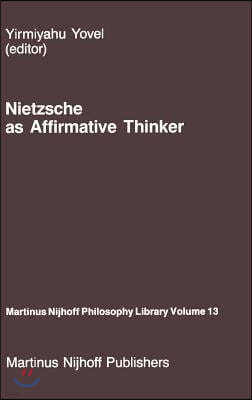 Nietzsche as Affirmative Thinker: Papers Presented at the Fifth Jerusalem Philosophical Encounter, April 1983