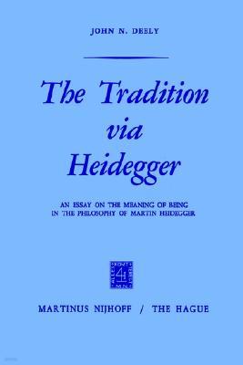 The Tradition Via Heidegger: An Essay on the Meaning of Being in the Philosophy of Martin Heidegger