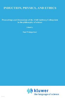 Induction, Physics and Ethics: Proceedings and Discussions of the 1968 Salzburg Colloquium in the Philosophy of Science