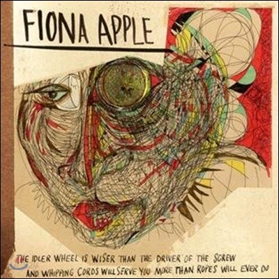 Fiona Apple - The Idler Wheel Is Wiser Than The Driver Of The Screw And Whipping Cords Will Serve You More Than Ropes Will Ever Do