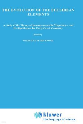 The Evolution of the Euclidean Elements: A Study of the Theory of Incommensurable Magnitudes and Its Significance for Early Greek Geometry