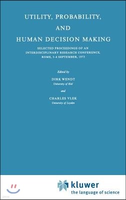 Utility, Probability, and Human Decision Making: Selected Proceedings of an Interdisciplinary Research Conference, Rome, 3-6 September, 1973