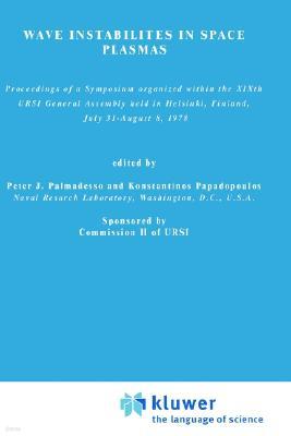 Wave Instabilities in Space Plasmas: Proceedings of a Symposium Organized Within the Xixth Ursi General Assembly Held in Helsinki, Finland, July 31-Au