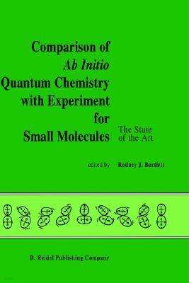 Comparison of AB Initio Quantum Chemistry with Experiment for Small Molecules: The State of the Art Proceedings of a Symposium Held at Philadelphia, P