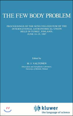 The Few Body Problem: Proceedings of the 96th Colloquium of the International Astronomical Union Held in Turku, Finland, June 14-19, 1987