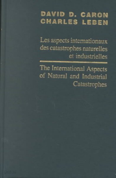 The International Aspects of Natural and Industrial Catastrophies / Les Aspects Internationaux Des Catastrophes Naturelles Et Industrielles