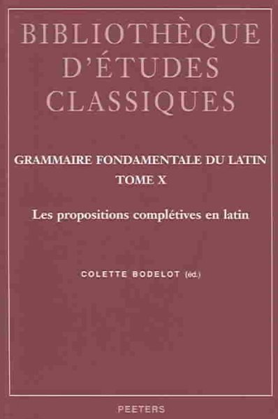 Grammaire Fondamentale Du Latin. Tome X: Les Propositions Completives En Latin